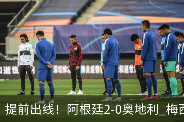 提前出线！阿根廷2-0奥地利 梅西失点+双响18球加冕世界杯射手王